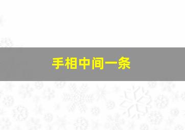 手相中间一条,手掌中间那条线是什么线