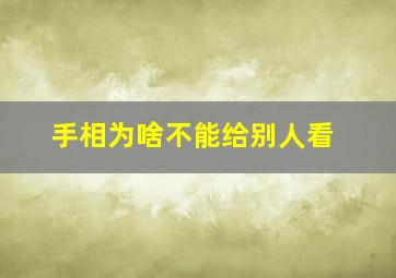 手相为啥不能给别人看,为什么不能随便给人看手相