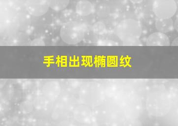 手相出现椭圆纹,手掌上有椭圆形手纹