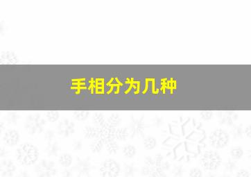 手相分为几种,手相分为几种手型图解大全