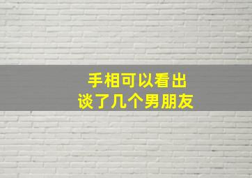 手相可以看出谈了几个男朋友,看手相能看出谈恋爱吗