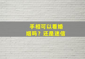 手相可以看婚姻吗？还是迷信,手相可以看另一半吗