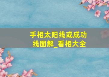 手相太阳线或成功线图解_看相大全,手相图解太阳线什么意思