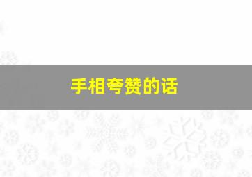 手相夸赞的话,手相夸人顺口溜