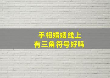 手相婚姻线上有三角符号好吗,婚姻线上有三条竖纹