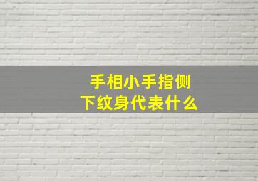 手相小手指侧下纹身代表什么,小手指下方纹