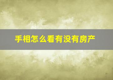 手相怎么看有没有房产,从手相看有没有房产