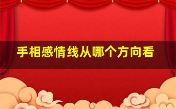 手相感情线从哪个方向看,手相爱情线怎么看呢