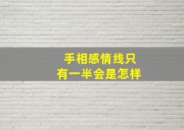 手相感情线只有一半会是怎样,手相感情线好多短分叉