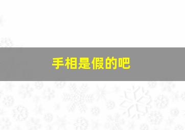 手相是假的吧,手相真的还是假的