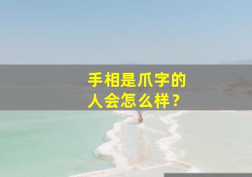 手相是爪字的人会怎么样？