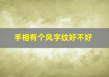 手相有个风字纹好不好,手相是风字纹的好吗