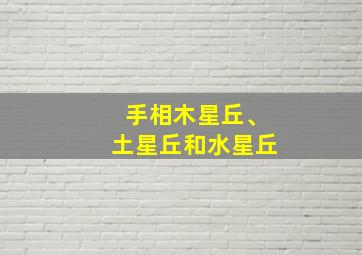 手相木星丘、土星丘和水星丘,手相木星丘