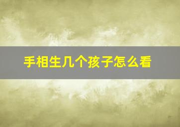 手相生几个孩子怎么看