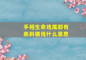 手相生命线尾部有条斜横线什么意思,手相生命线尾部有条斜横线什么意思女