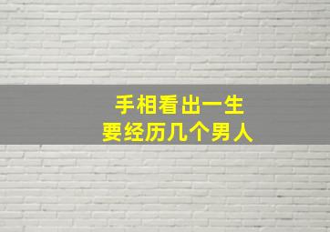 手相看出一生要经历几个男人,从手相看有几段婚姻