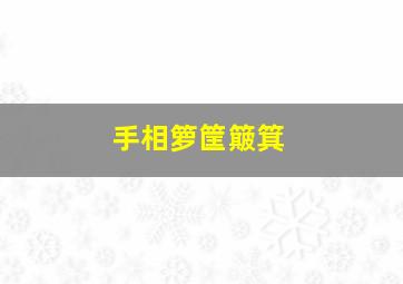 手相箩筐簸箕,簸箕畚箕箩筐筲箕