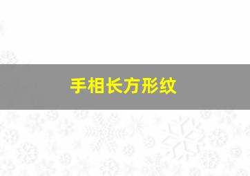 手相长方形纹,手上有长方形的纹路