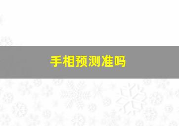 手相预测准吗,手相算卦准吗