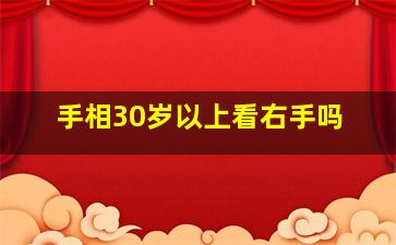 手相30岁以上看右手吗,有人说看手相左手主三十岁以前