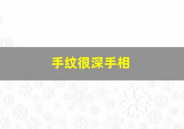 手纹很深手相,手纹很深的人的命运