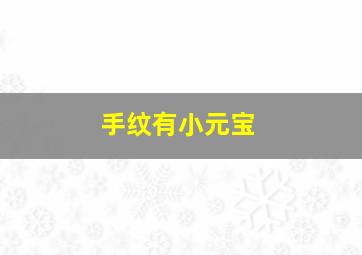 手纹有小元宝,手上有小元宝纹怎样