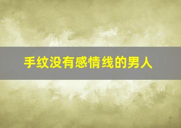 手纹没有感情线的男人,手纹没有感情线的男人面相