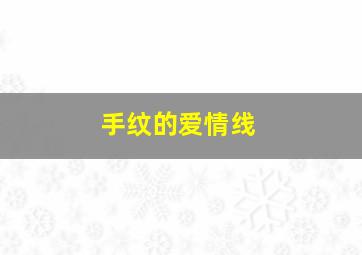 手纹的爱情线,手纹爱情线断了是怎么回事