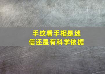 手纹看手相是迷信还是有科学依据,手纹看手相准吗