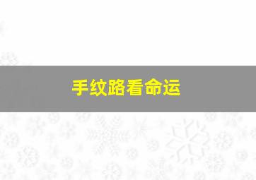 手纹路看命运,手纹看命相