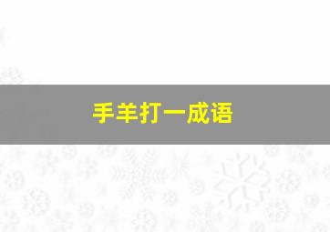 手羊打一成语,看图猜成语一个手一个羊