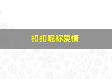 扣扣昵称爱情,关于爱情的扣扣昵称