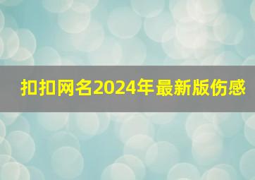 扣扣网名2024年最新版伤感,扣扣网名2024年最新