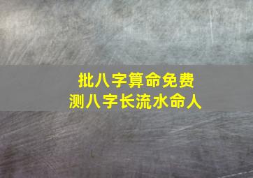 批八字算命免费测八字长流水命人,生辰八字长流水