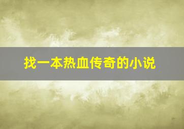 找一本热血传奇的小说,寻找一部热血传奇小说