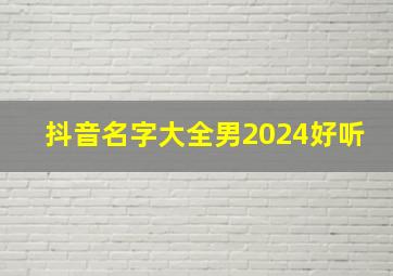 抖音名字大全男2024好听,抖音名字男生简单气质 霸气2024