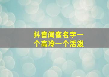 抖音闺蜜名字一个高冷一个活泼