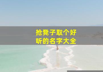 抢凳子取个好听的名字大全,抢凳子的意义