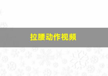 拉腰动作视频,拉腰的动作