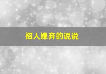 招人嫌弃的说说,招人嫌弃的说说短句