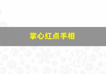 掌心红点手相,掌心有个红点风水命运怎样