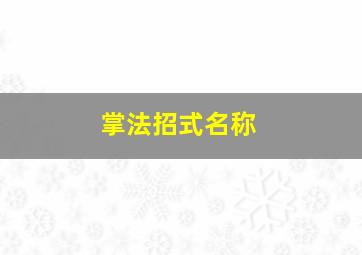 掌法招式名称,掌法招式大全