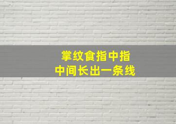 掌纹食指中指中间长出一条线,食指与中指之间有纹线