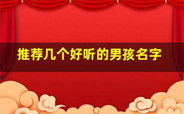 推荐几个好听的男孩名字,100个好听的男孩名字有哪些