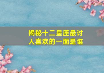 揭秘十二星座最讨人喜欢的一面是谁,十二星座里谁最讨人喜欢