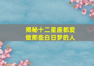 揭秘十二星座都爱做那些白日梦的人