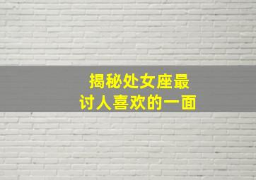 揭秘处女座最讨人喜欢的一面,揭秘处女座最讨人喜欢的一面是什么