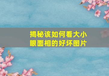 揭秘该如何看大小眼面相的好坏图片,大小眼风水面相