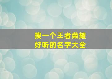 搜一个王者荣耀好听的名字大全