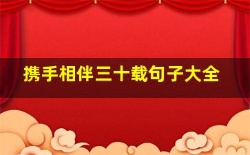 携手相伴三十载句子大全,相伴到永远的下联